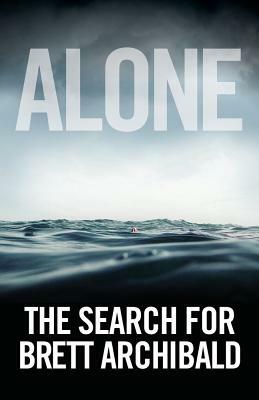 Alone: The Search for Brett Archibald by Brett Archibald