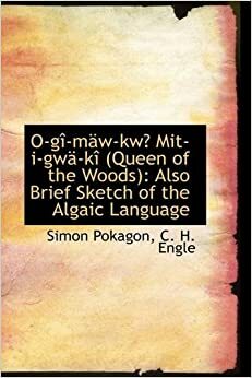 O-G-Mw-KW Mit-I-GW-K (Queen of the Woods): Also Brief Sketch of the Algaic Language by Simon Pokagon