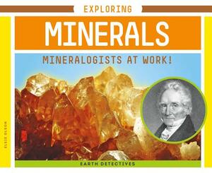 Exploring Minerals: Mineralogists at Work! by Elsie Olson