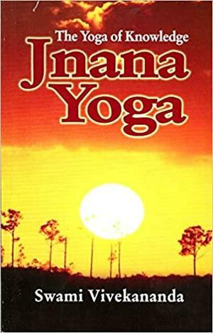 Jnana Yoga: The Yoga of Knowledge by Vivekananda