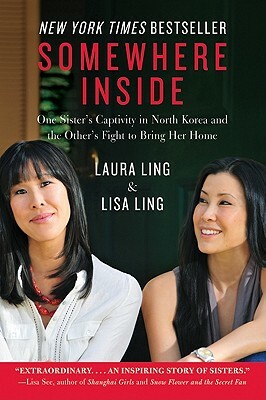 Somewhere Inside: One Sister's Captivity in North Korea and the Other's Fight to Bring Her Home by Laura Ling, Lisa Ling