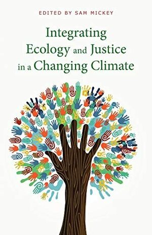 Integrating Ecology and Justice in a Changing Climate by Sam Mickey