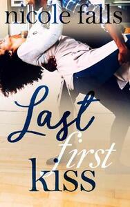 Last First Kiss by Nicole Falls