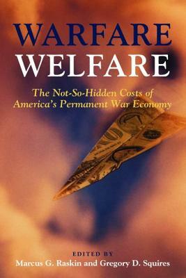 Warfare Welfare: The Not-So-Hidden Costs of America's Permanent War Economy by Marcus G. Raskin