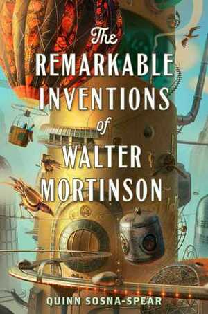 The Remarkable Inventions of Walter Mortinson by Quinn Sosna-Spear