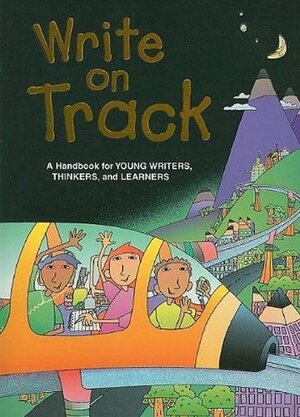 Write on Track: A Handbook for Young Writers, Thinkers, and Learners by Ruth Nathan, Patrick Sebranek, Dave Kemper