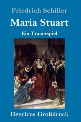 Maria Stuart (Großdruck): Ein Trauerspiel by Friedrich Schiller