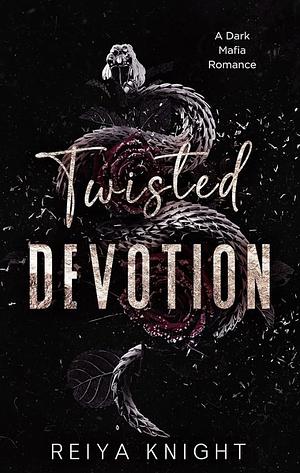 Twisted Devotion: A Dark Mafia Romance by Reiya Knight