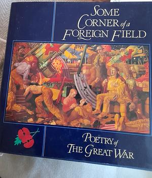 Some Corner of a Foreign Field: Poetry of the Great War by James Bentley