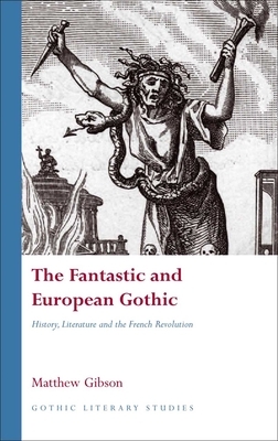 Fantastic & European Gothic Hb: History, Literature and the French Revolution by Matthew Gibson