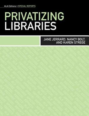 Privatizing Libraries by Karen Strege, Nancy Bolt, Jane Jerrard