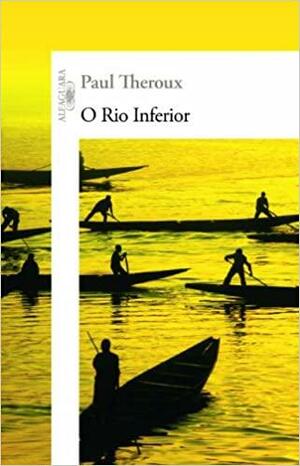 O Rio Inferior by Paul Theroux