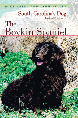 The Boykin Spaniel: South Carolina's Dog, Revised Edition by Lynn Kelley, Mike Creel