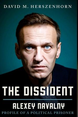 The Dissident: Alexei Navalny and the Hope for a New Russia by David Herszenhorn