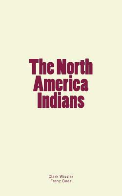 The North America Indians by Clark Wissler, Franz Boas