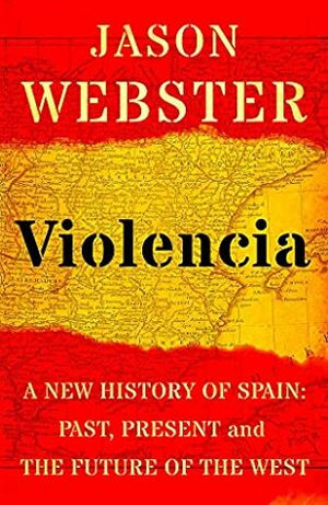 Violencia: A New History of Spain: Past, Present and the Future of the West by Jason Webster