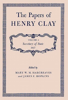 The Papers of Henry Clay: Secretary of State, 1827 by Henry Clay