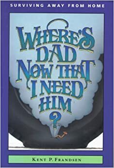 Where's Dad Now That I Need Him?: Surviving Away from Home by Betty Rae Frandsen