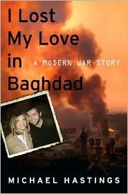 I Lost My Love in Baghdad: A Modern War Story by Michael Hastings