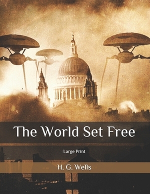 The World Set Free: Large Print by H.G. Wells