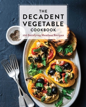 The Decadent Vegetable Cookbook: Over 100 Satisfying Meatless Recipes by Cider Mill Press