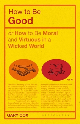 How to be Good: or How to Be Moral and Virtuous in a Wicked World by Gary Cox
