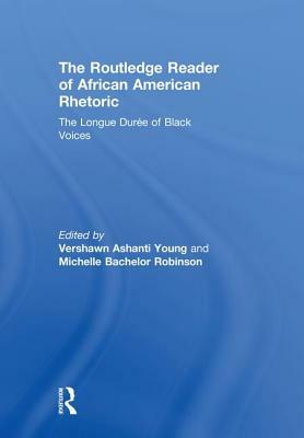 The Routledge Reader of African American Rhetoric: The Longue Duree of Black Voices by 