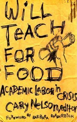 Will Teach For Food: Academic Labor in Crisis by Cary Nelson, Barbara Ehrenreich