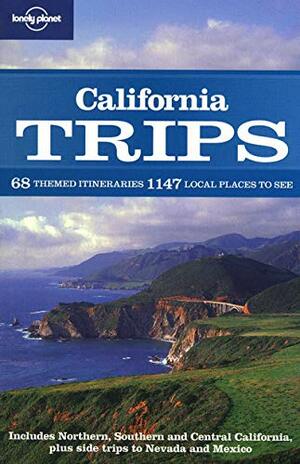 California Trips: 68 Themed Itineraries, 1147 Local Places to See by Andy Benson, Ryan Ver Berkmoes, Sara Benson
