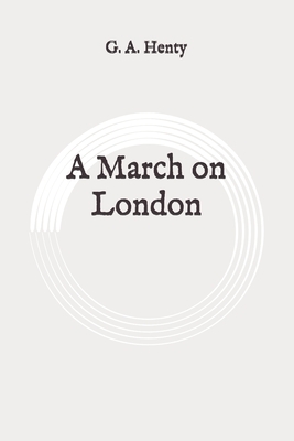 A March on London: Original by G.A. Henty