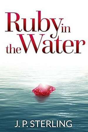 Ruby in the Water by J.P. Sterling