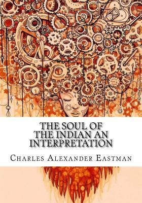 The Soul of the Indian An Interpretation by Charles Alexander Eastman