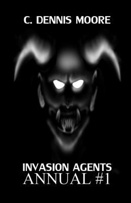Invasion Agents Annual: Resurrection and Faith by C. Dennis Moore