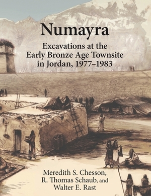 Numayra: Excavations at the Early Bronze Age Townsite in Jordan, 1977-1983 by R. Thomas Schaub, Meredith S. Chesson, Walter E. Rast