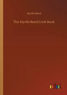 The Myrtle Reed Cook Book by Myrtle Reed