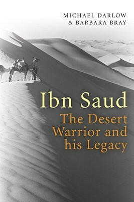 Ibn Saud: The Desert Warrior and His Legacy by Michael Darlow, Barbara Bray