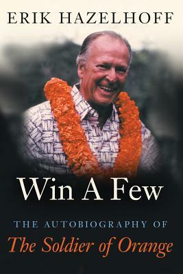 Win a Few: The Autobiography of the Soldier of Orange by Erik Hazelhoff