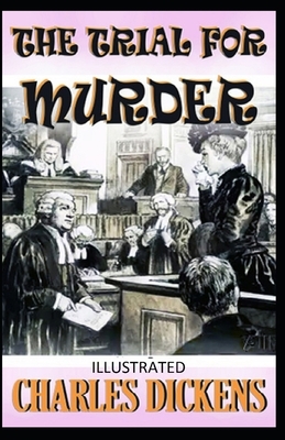 The Trial for Murder Illustrated by Charles Dickens