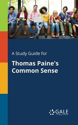 A Study Guide for Thomas Paine's Common Sense by Cengage Learning Gale