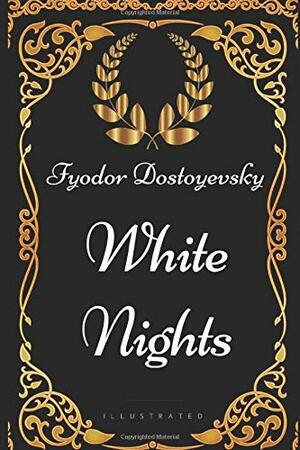 White Nights: By Fyodor Dostoyevsky - Illustrated by Fyodor Dostoevsky