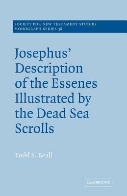 Josephus' Description of the Essenes Illustrated by the Dead Sea Scrolls by Todd S. Beall