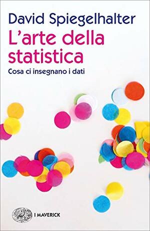 L'arte della statistica: Cosa ci insegnano i dati by David Spiegelhalter