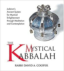 The Mystical Kabbalah: Judaism's Ancient System for Mystical Enlightenment Through Meditation and Contemplation by David A. Cooper