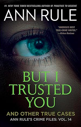 But I Trusted You: Ann Rule's Crime Files #14 by Ann Rule