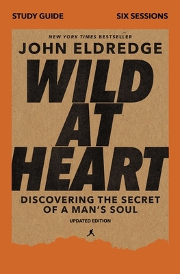 Wild at Heart Study Guide Updated Edition: A Map to Recover Your Masculine Heart by John Eldredge