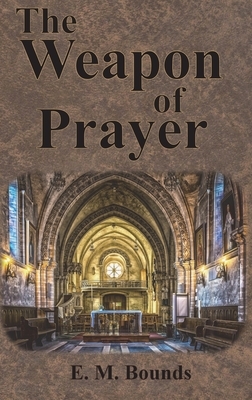 The Weapon of Prayer by E.M. Bounds