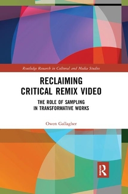 Reclaiming Critical Remix Video: The Role of Sampling in Transformative Works by Owen Gallagher