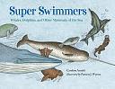 Super Swimmers: Whales, Dolphins, and Other Mammals of the Sea by Caroline Arnold