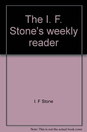 The I.F. Stone's Weekly Reader by I.F. Stone