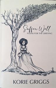 Suffer Well: Poems for the Grieving by Korie Griggs